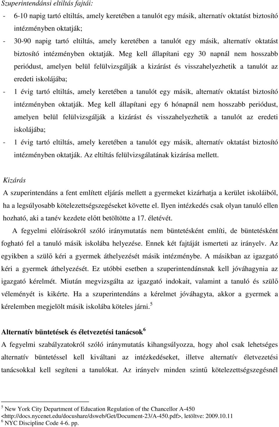 Meg kell állapítani egy 30 napnál nem hosszabb periódust, amelyen belül felülvizsgálják a kizárást és visszahelyezhetik a tanulót az eredeti iskolájába; - 1 évig tartó eltiltás, amely keretében  Meg