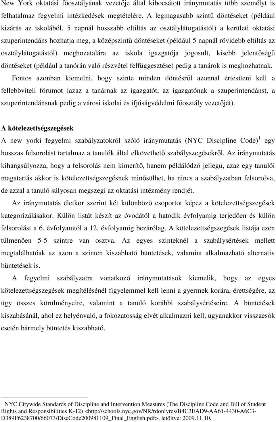 napnál rövidebb eltiltás az osztálylátogatástól) meghozatalára az iskola igazgatója jogosult, kisebb jelentıségő döntéseket (például a tanórán való részvétel felfüggesztése) pedig a tanárok is