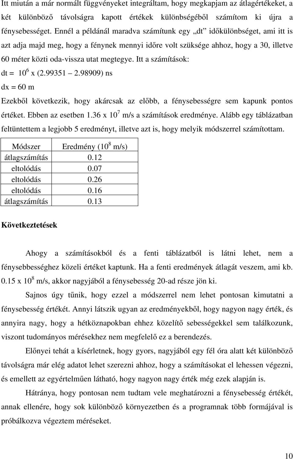 Itt a számítások: dt = 10 6 x (2.99351 2.98909) ns dx = 60 m Ezekből következik, hogy akárcsak az előbb, a fénysebességre sem kapunk pontos értéket. Ebben az esetben 1.