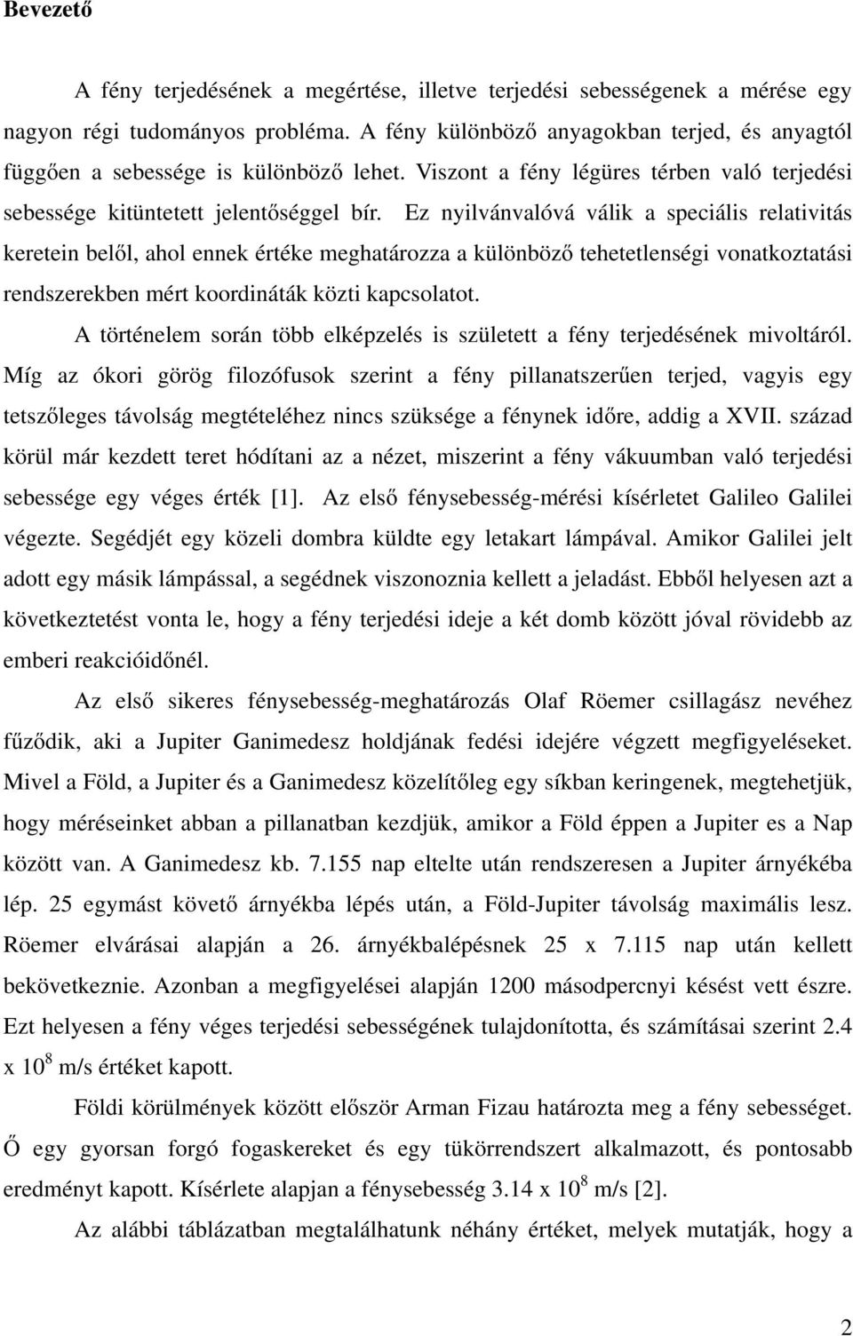 Ez nyilvánvalóvá válik a speciális relativitás keretein belől, ahol ennek értéke meghatározza a különböző tehetetlenségi vonatkoztatási rendszerekben mért koordináták közti kapcsolatot.