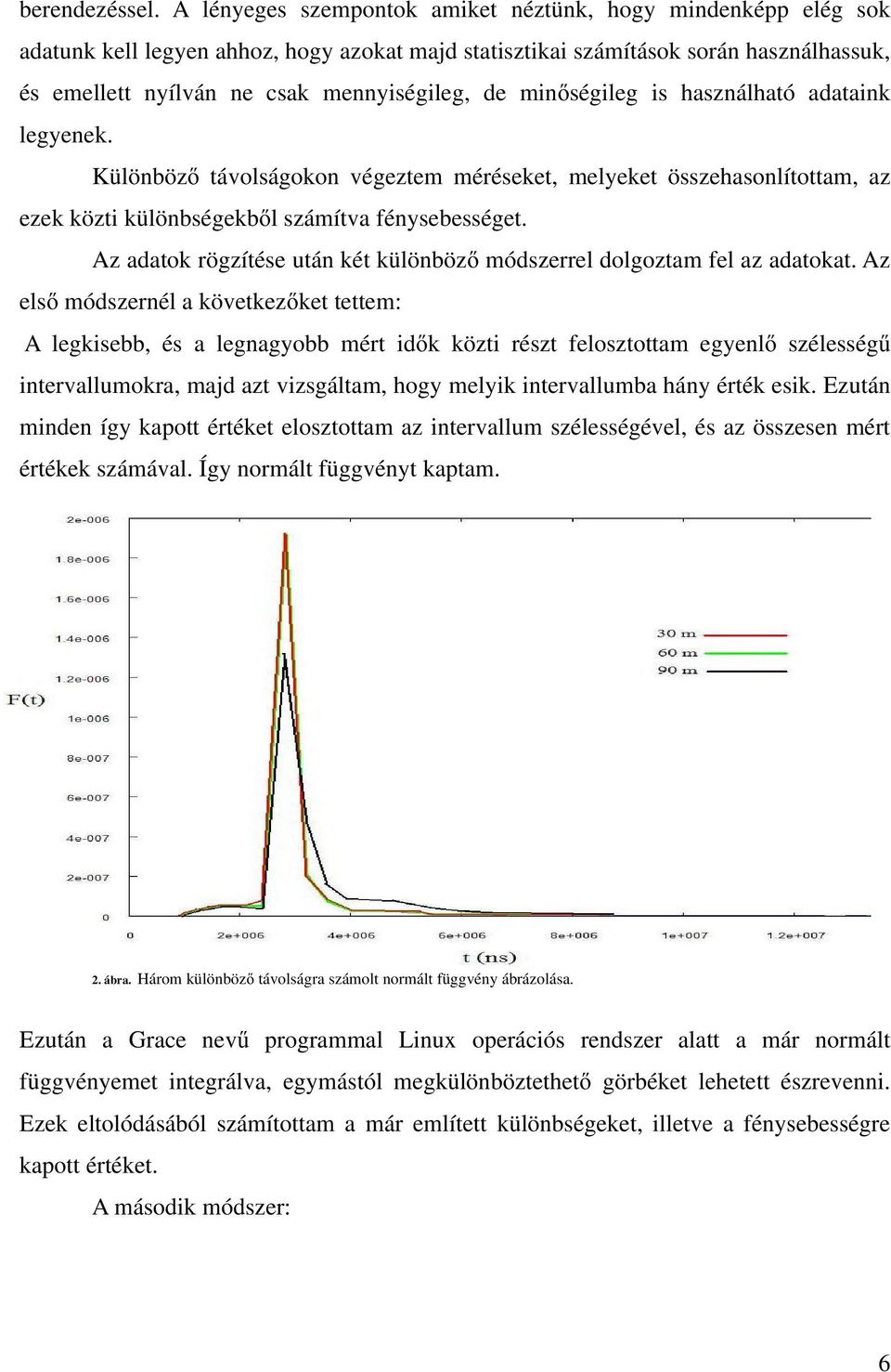 minőségileg is használható adataink legyenek. Különböző távolságokon végeztem méréseket, melyeket összehasonlítottam, az ezek közti különbségekből számítva fénysebességet.