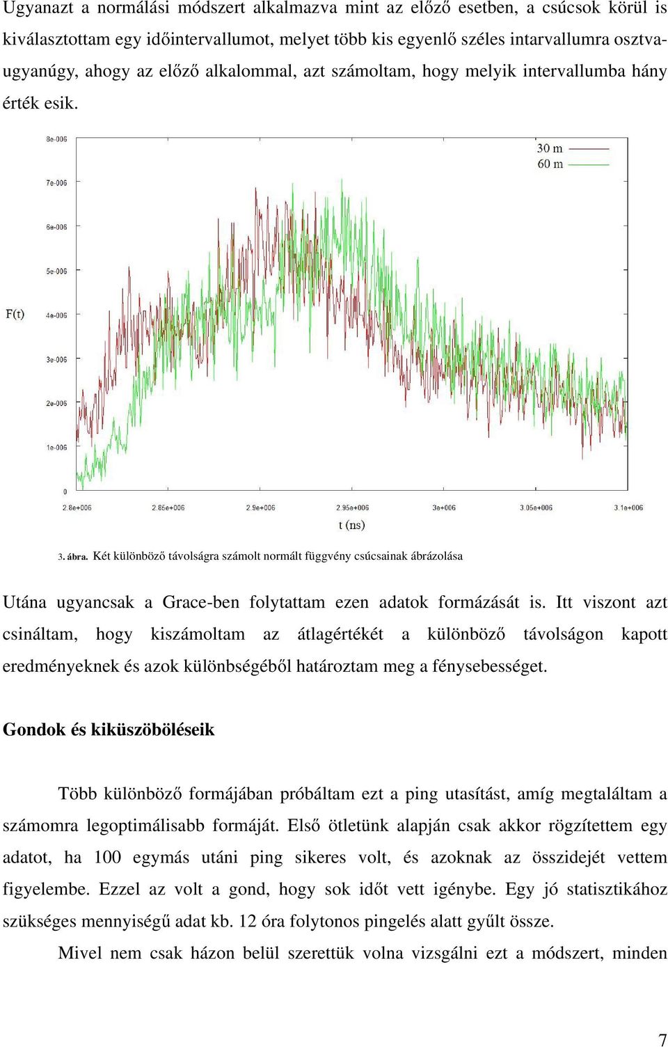 Két különböző távolságra számolt normált függvény csúcsainak ábrázolása Utána ugyancsak a Grace-ben folytattam ezen adatok formázását is.