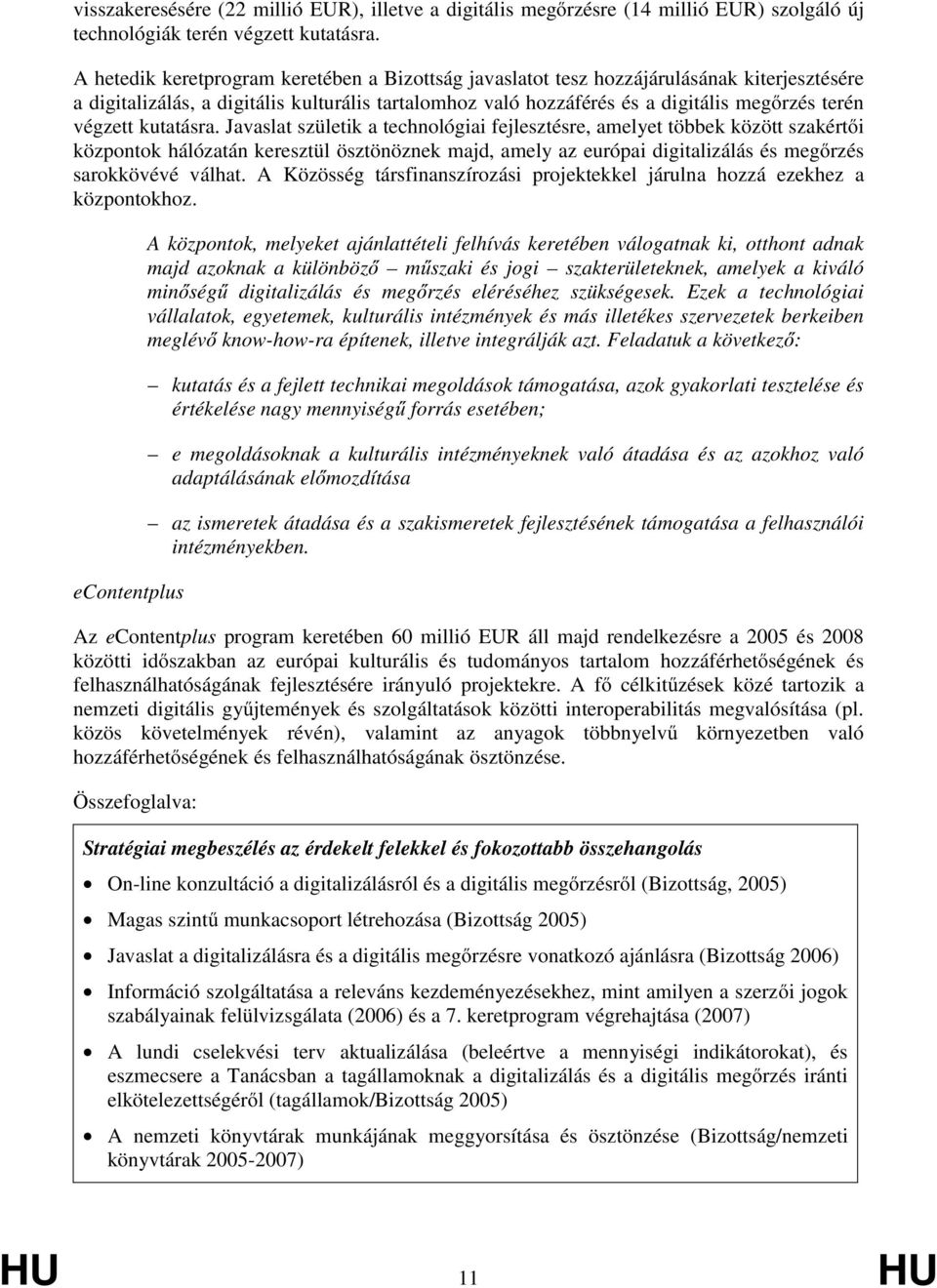 kutatásra. Javaslat születik a technológiai fejlesztésre, amelyet többek között szakértői központok hálózatán keresztül ösztönöznek majd, amely az európai digitalizálás és megőrzés sarokkövévé válhat.