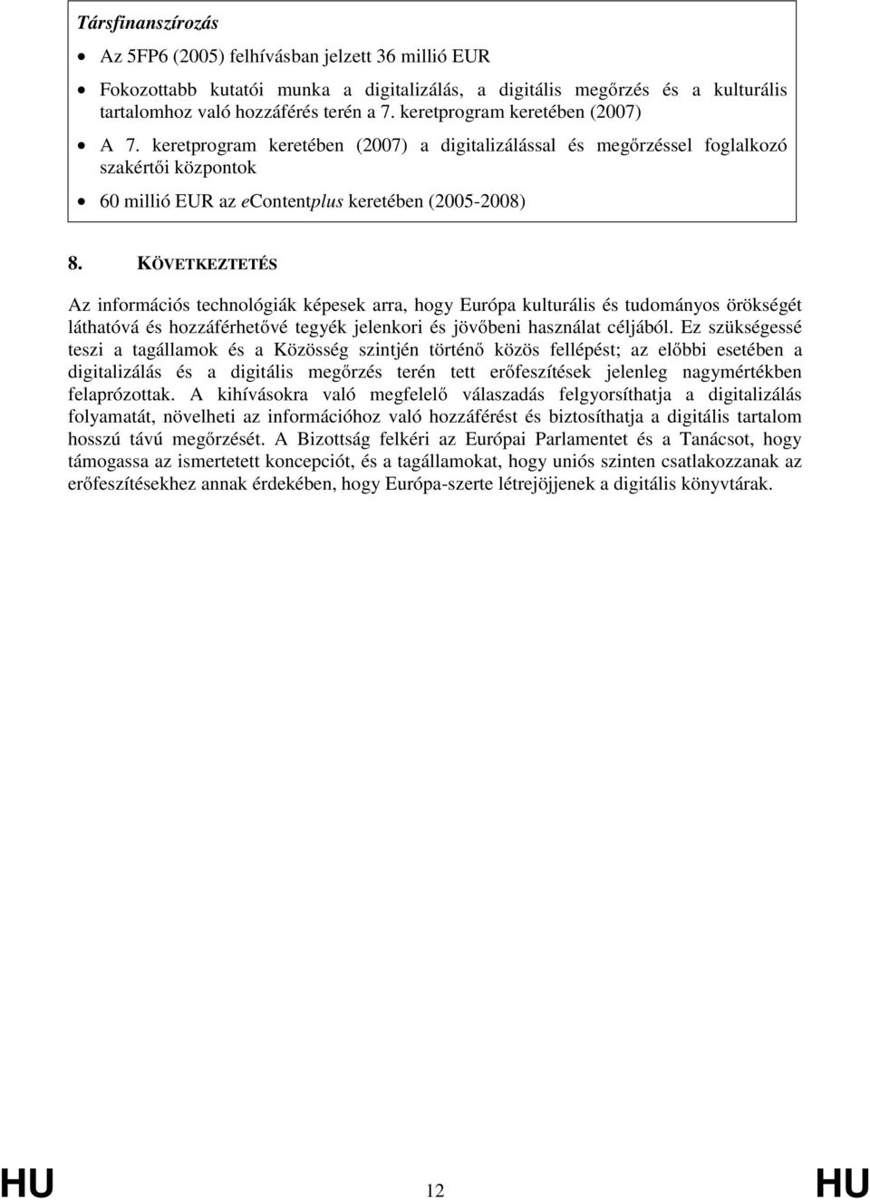 KÖVETKEZTETÉS Az információs technológiák képesek arra, hogy Európa kulturális és tudományos örökségét láthatóvá és hozzáférhetővé tegyék jelenkori és jövőbeni használat céljából.