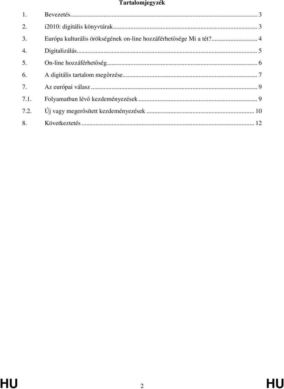 On-line hozzáférhetőség... 6 6. A digitális tartalom megőrzése... 7 7. Az európai válasz... 9 7.