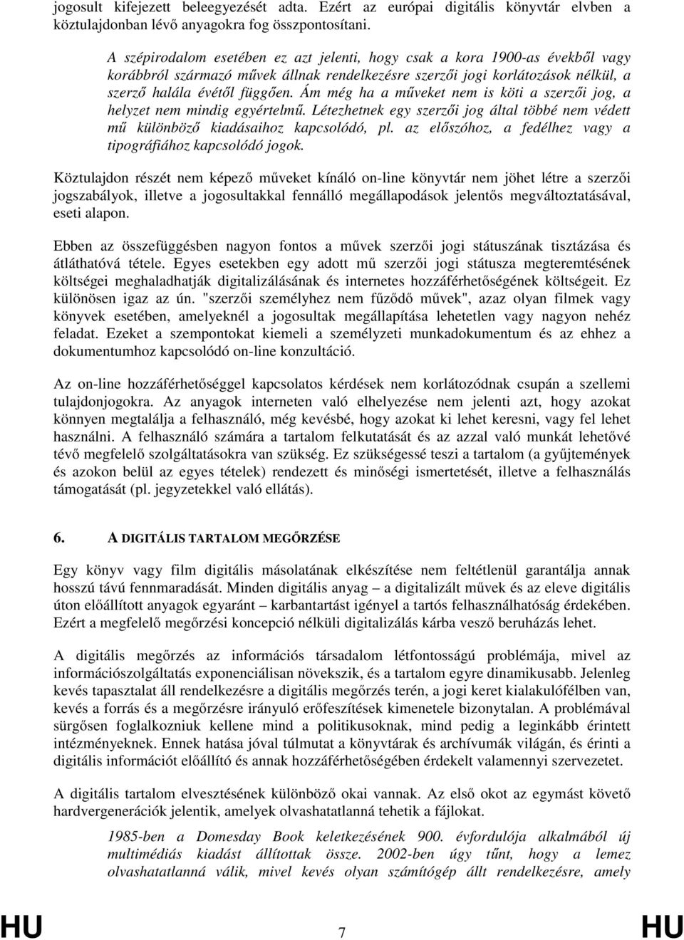 Ám még ha a műveket nem is köti a szerzői jog, a helyzet nem mindig egyértelmű. Létezhetnek egy szerzői jog által többé nem védett mű különböző kiadásaihoz kapcsolódó, pl.