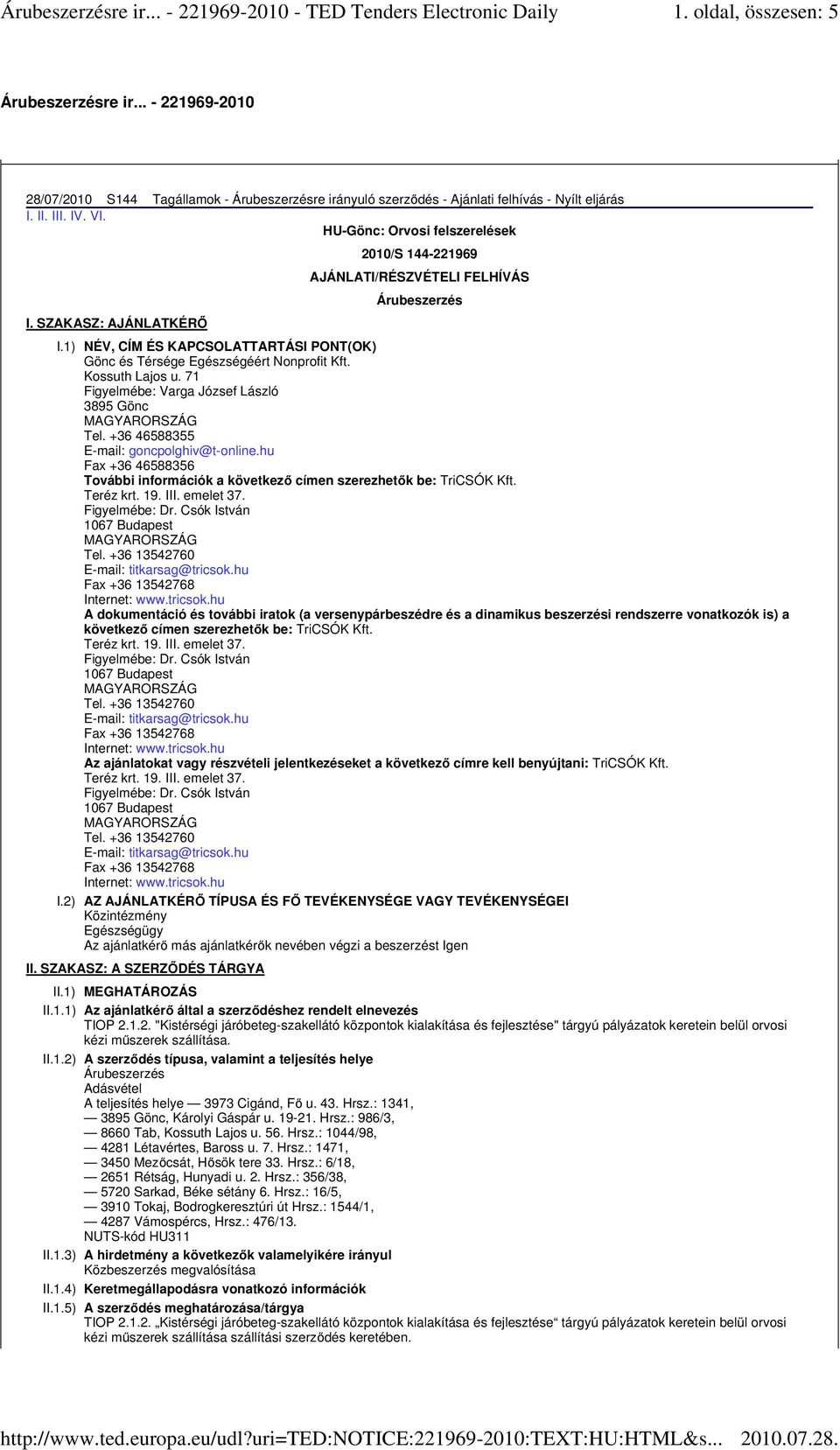 1) NÉV, CÍM ÉS KAPCSOLATTARTÁSI PONT(OK) Gönc és Térsége Egészségéért Nonprofit Kft. Kossuth Lajos u. 71 Figyelmébe: Varga József László 3895 Gönc Tel. +36 46588355 E-mail: goncpolghiv@t-online.