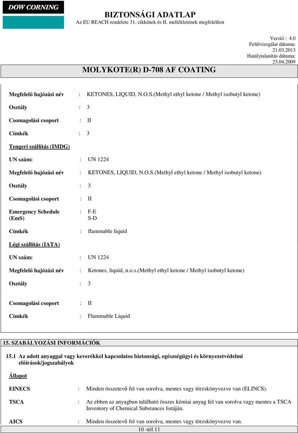 (Methyl ethyl ketone / Methyl isobutyl ketone) Osztály : 3 Csomagolási csoport : II Címkék : 3 Tengeri szállítás (IMDG) UN szám: : UN 1224  (Methyl ethyl ketone / Methyl isobutyl ketone) Osztály : 3