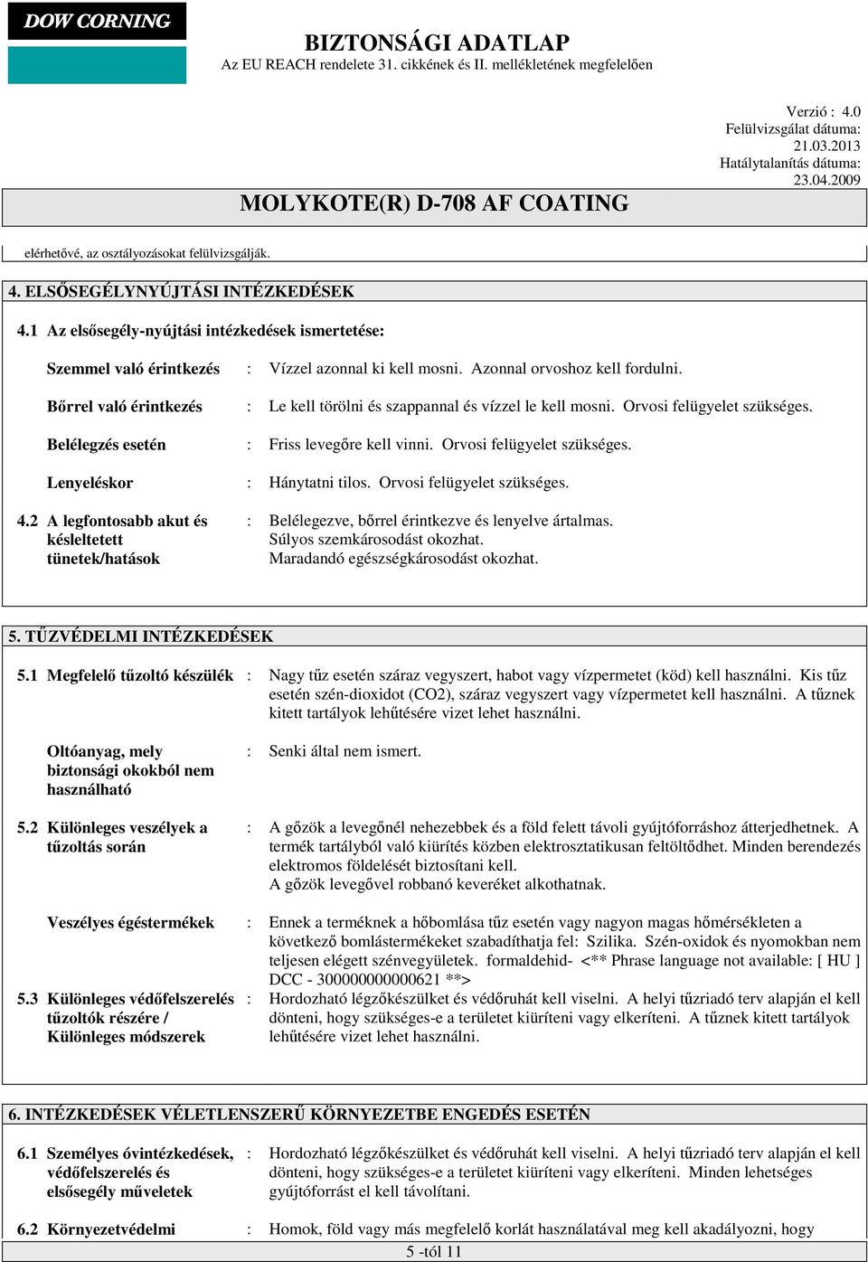 Orvosi felügyelet szükséges. Lenyeléskor : Hánytatni tilos. Orvosi felügyelet szükséges. 4.2 A legfontosabb akut és késleltetett tünetek/hatások : Belélegezve, bőrrel érintkezve és lenyelve ártalmas.