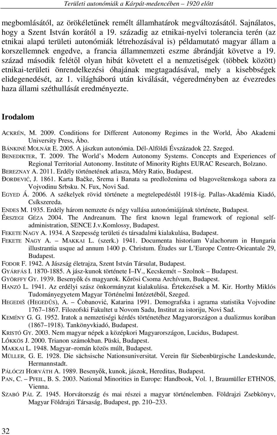 19. század második felétől olyan hibát követett el a nemzetiségek (többek között) etnikai-területi önrendelkezési óhajának megtagadásával, mely a kisebbségek elidegenedését, az 1.