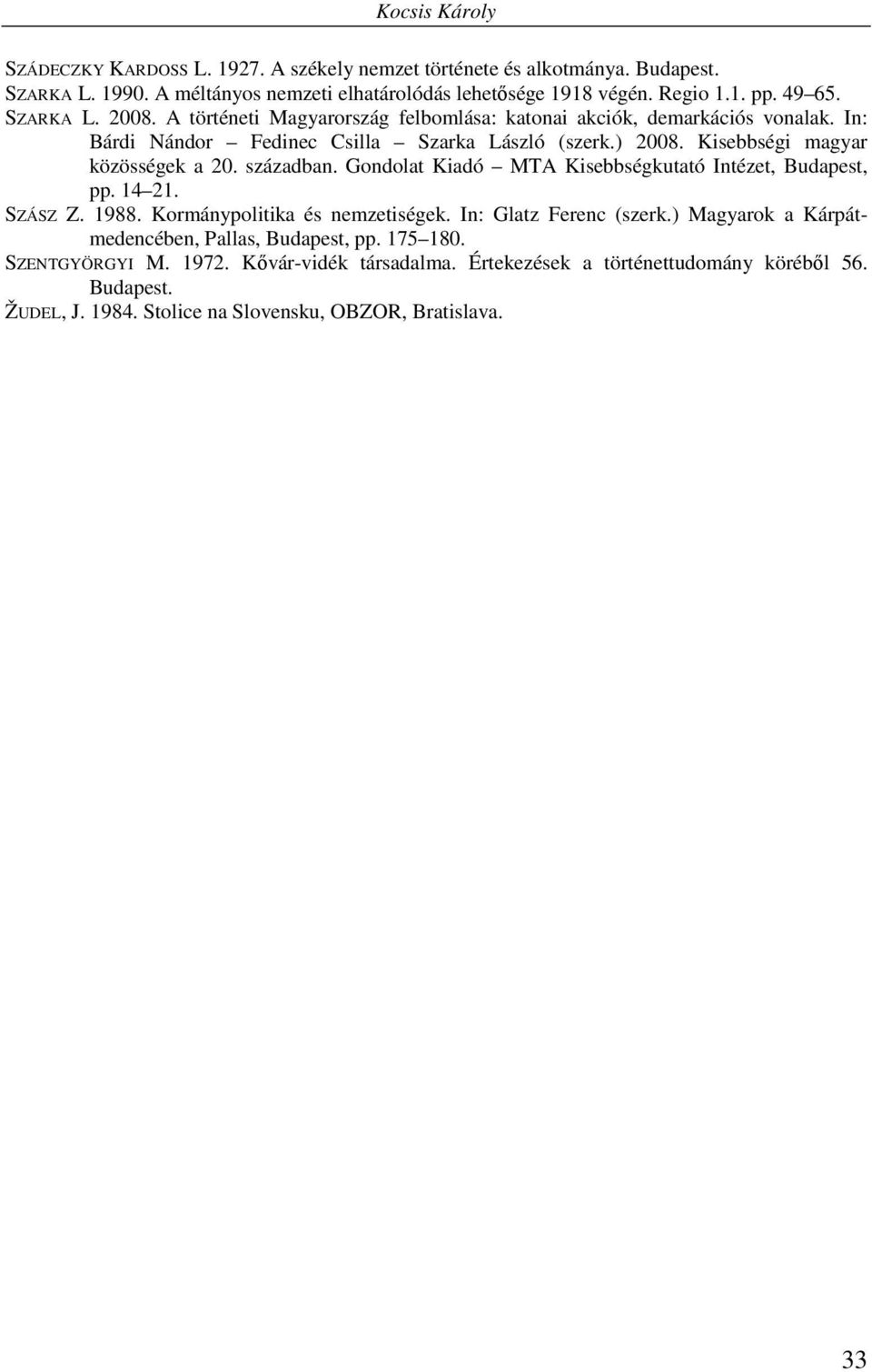 Kisebbségi magyar közösségek a 20. században. Gondolat Kiadó MTA Kisebbségkutató Intézet, Budapest, pp. 14 21. SZÁSZ Z. 1988. Kormánypolitika és nemzetiségek. In: Glatz Ferenc (szerk.