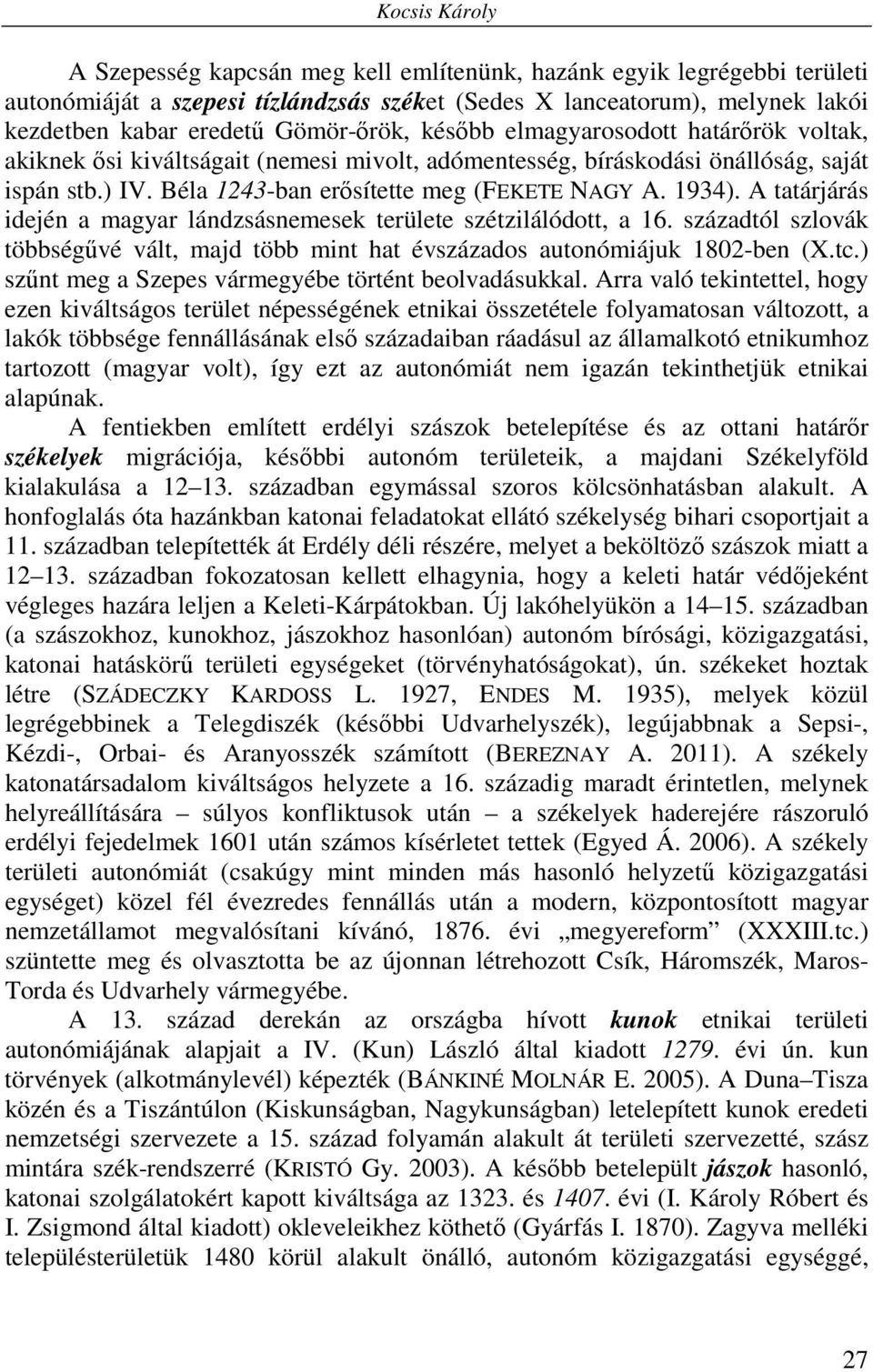 1934). A tatárjárás idején a magyar lándzsásnemesek területe szétzilálódott, a 16. századtól szlovák többségűvé vált, majd több mint hat évszázados autonómiájuk 1802-ben (X.tc.