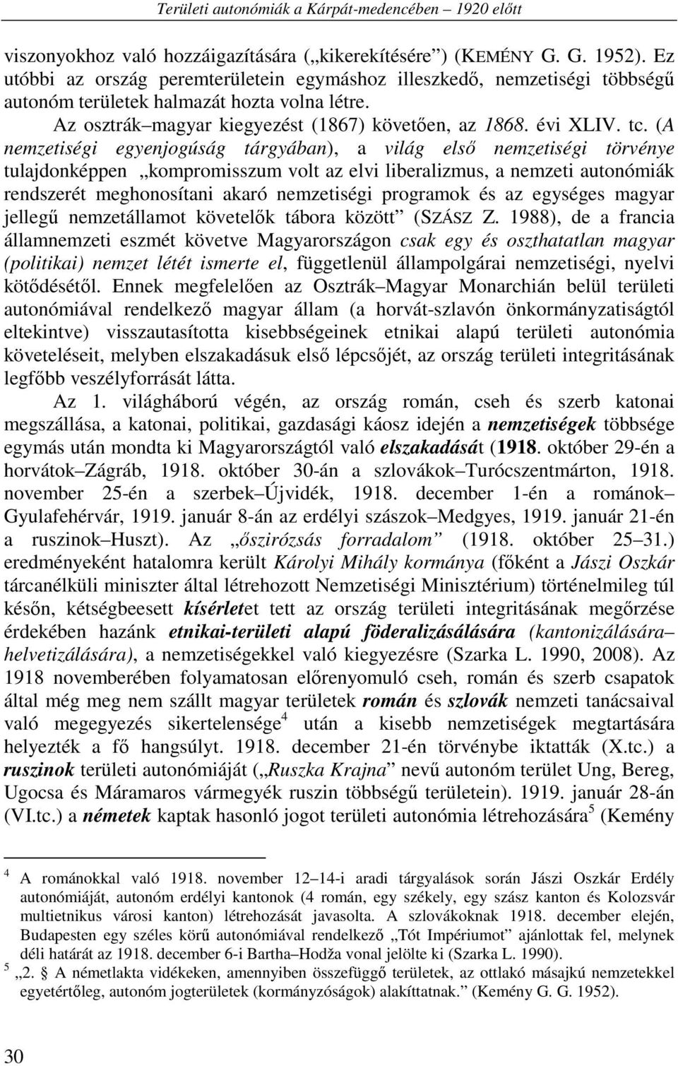 (A nemzetiségi egyenjogúság tárgyában), a világ első nemzetiségi törvénye tulajdonképpen kompromisszum volt az elvi liberalizmus, a nemzeti autonómiák rendszerét meghonosítani akaró nemzetiségi