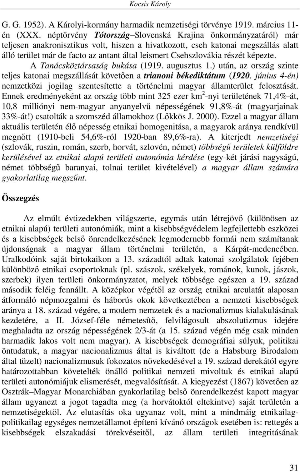 Csehszlovákia részét képezte. A Tanácsköztársaság bukása (1919. augusztus 1.) után, az ország szinte teljes katonai megszállását követően a trianoni békediktátum (1920.