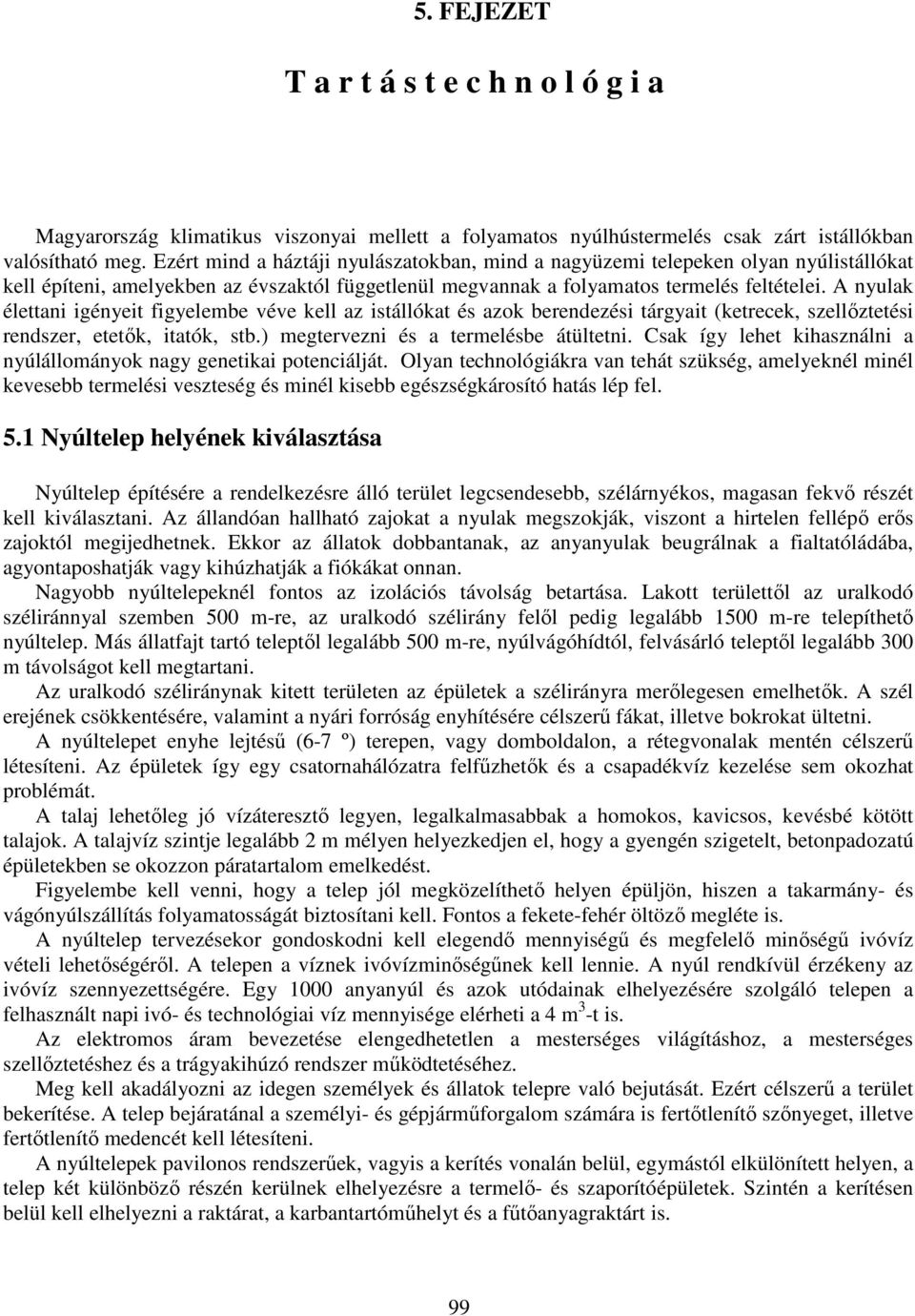 A nyulak élettani igényeit figyelembe véve kell az istállókat és azok berendezési tárgyait (ketrecek, szellőztetési rendszer, etetők, itatók, stb.) megtervezni és a termelésbe átültetni.