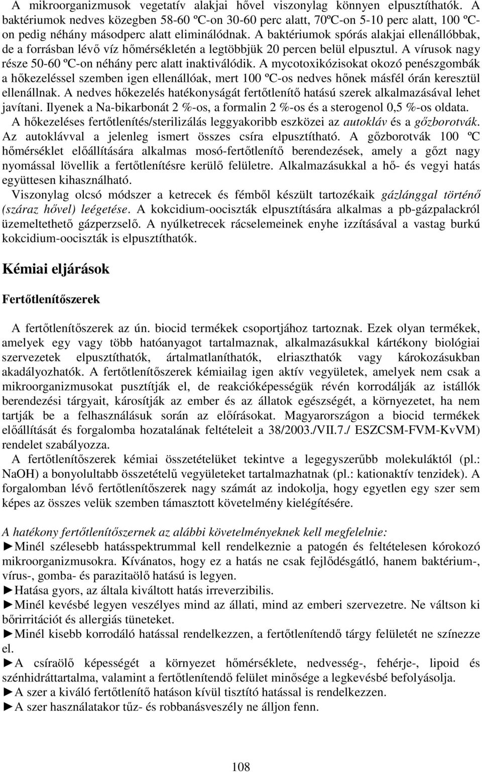 A baktériumok spórás alakjai ellenállóbbak, de a forrásban lévő víz hőmérsékletén a legtöbbjük 20 percen belül elpusztul. A vírusok nagy része 50-60 ºC-on néhány perc alatt inaktiválódik.