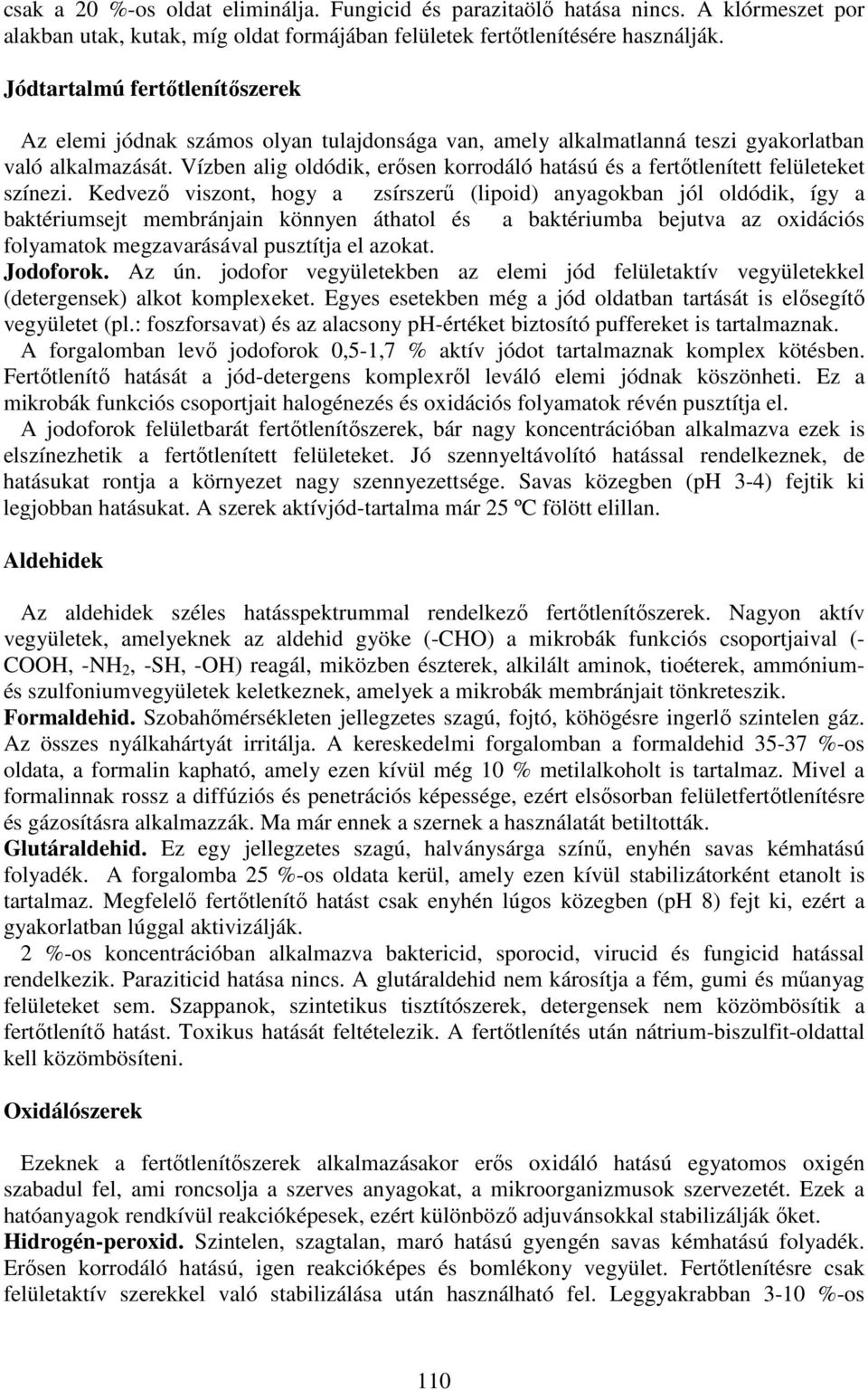 Vízben alig oldódik, erősen korrodáló hatású és a fertőtlenített felületeket színezi.