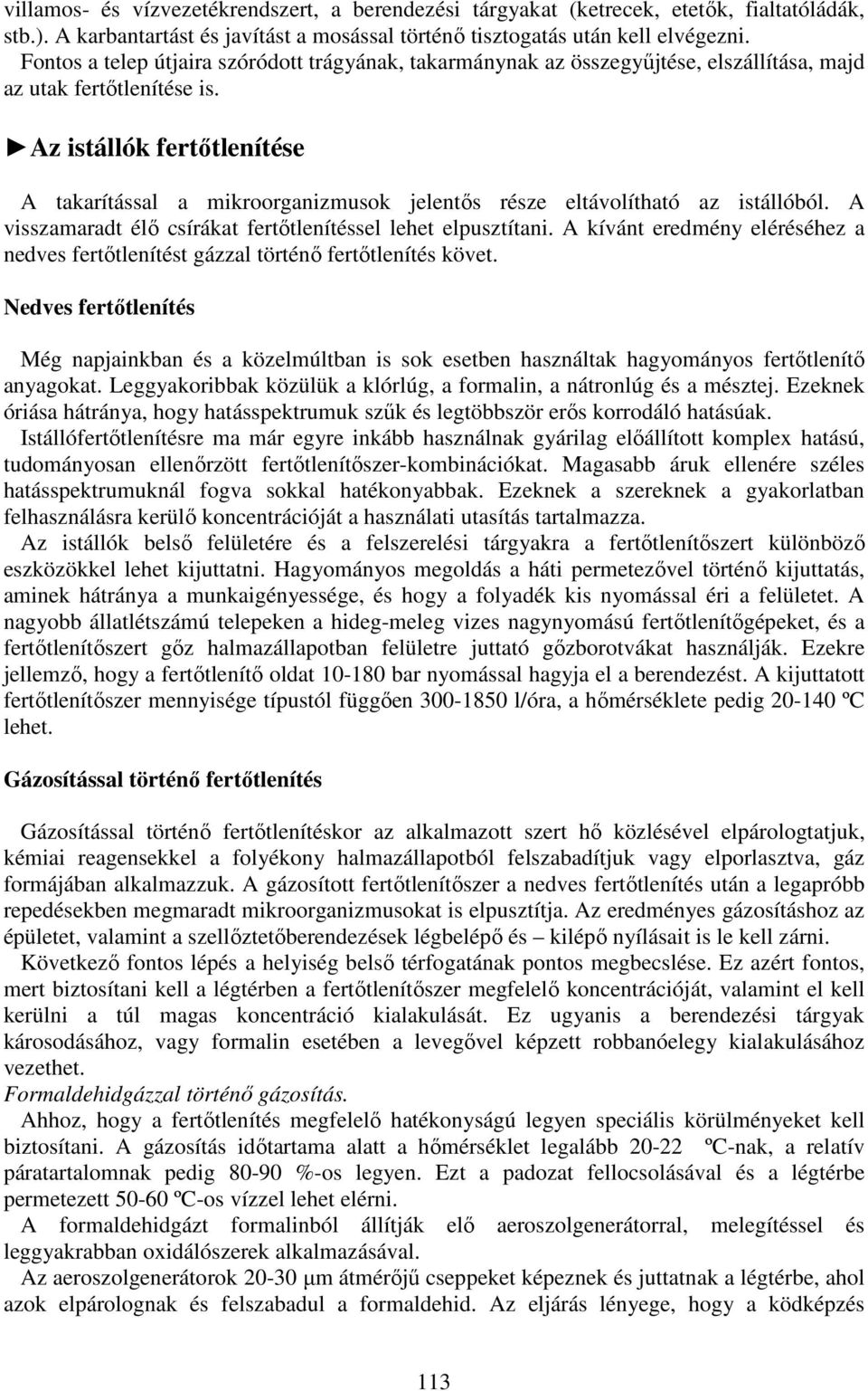 Az istállók fertőtlenítése A takarítással a mikroorganizmusok jelentős része eltávolítható az istállóból. A visszamaradt élő csírákat fertőtlenítéssel lehet elpusztítani.