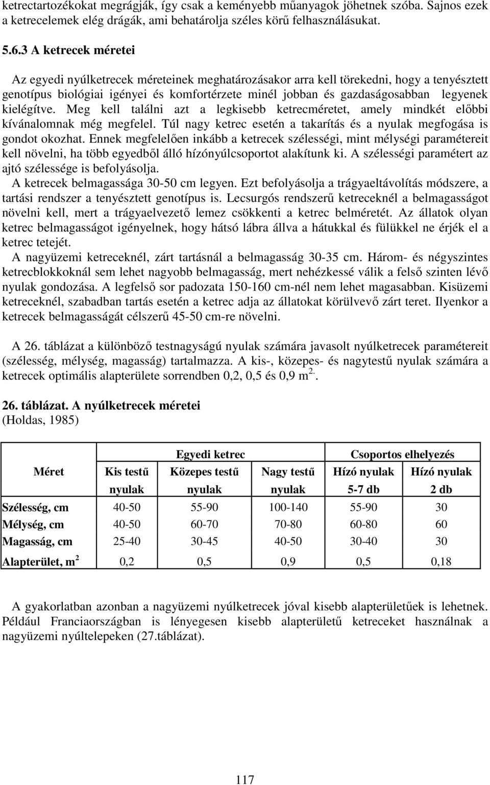 kielégítve. Meg kell találni azt a legkisebb ketrecméretet, amely mindkét előbbi kívánalomnak még megfelel. Túl nagy ketrec esetén a takarítás és a nyulak megfogása is gondot okozhat.