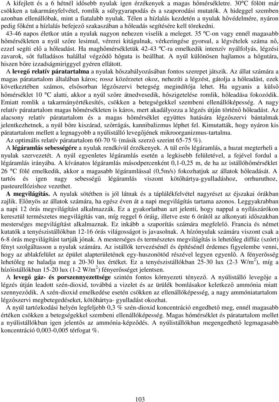 Télen a hízlalás kezdetén a nyulak hővédelmére, nyáron pedig főként a hízlalás befejező szakaszában a hőleadás segítésére kell törekedni.