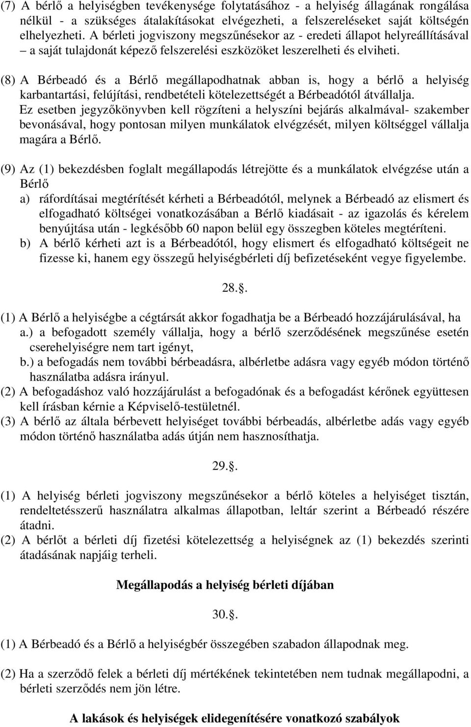 (8) A Bérbeadó és a Bérlı megállapodhatnak abban is, hogy a bérlı a helyiség karbantartási, felújítási, rendbetételi kötelezettségét a Bérbeadótól átvállalja.