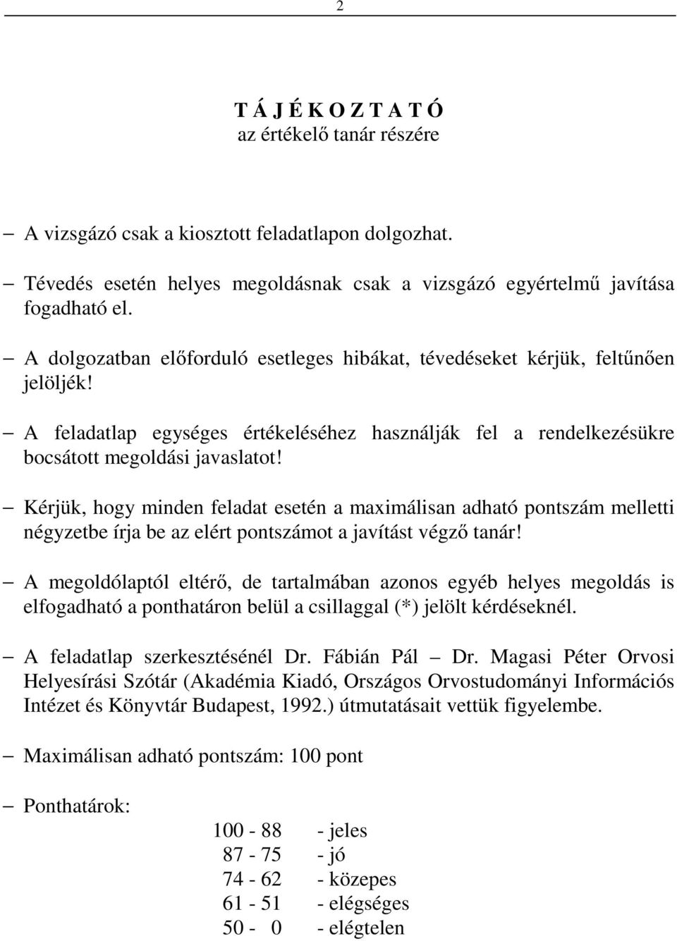 Kérjük, hogy minden feladat esetén a maximálisan adható pontszám melletti négyzetbe írja be az elért pontszámot a javítást végző tanár!