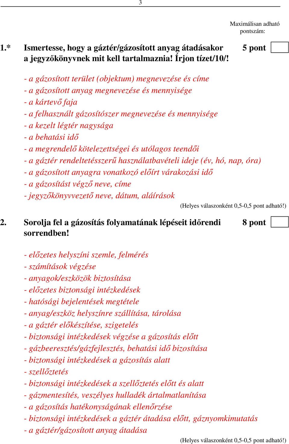 - a behatási idő - a megrendelő kötelezettségei és utólagos teendői - a gáztér rendeltetésszerű használatbavételi ideje (év, hó, nap, óra) - a gázosított anyagra vonatkozó előírt várakozási idő - a