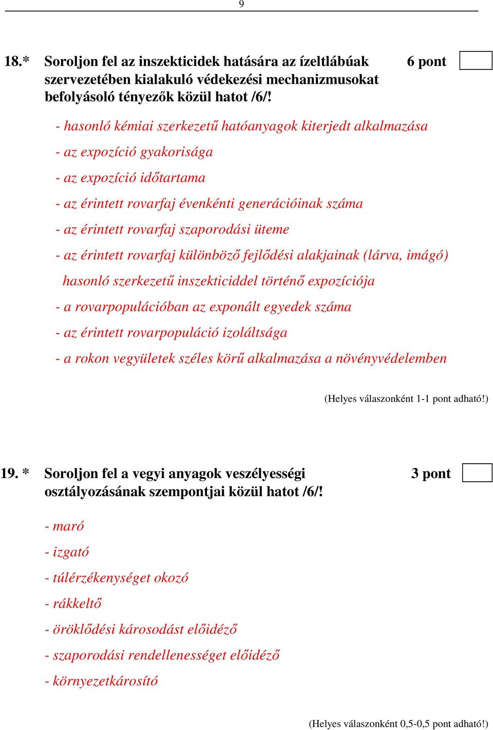 szaporodási üteme - az érintett rovarfaj különböző fejlődési alakjainak (lárva, imágó) hasonló szerkezetű inszekticiddel történő expozíciója - a rovarpopulációban az exponált egyedek száma - az