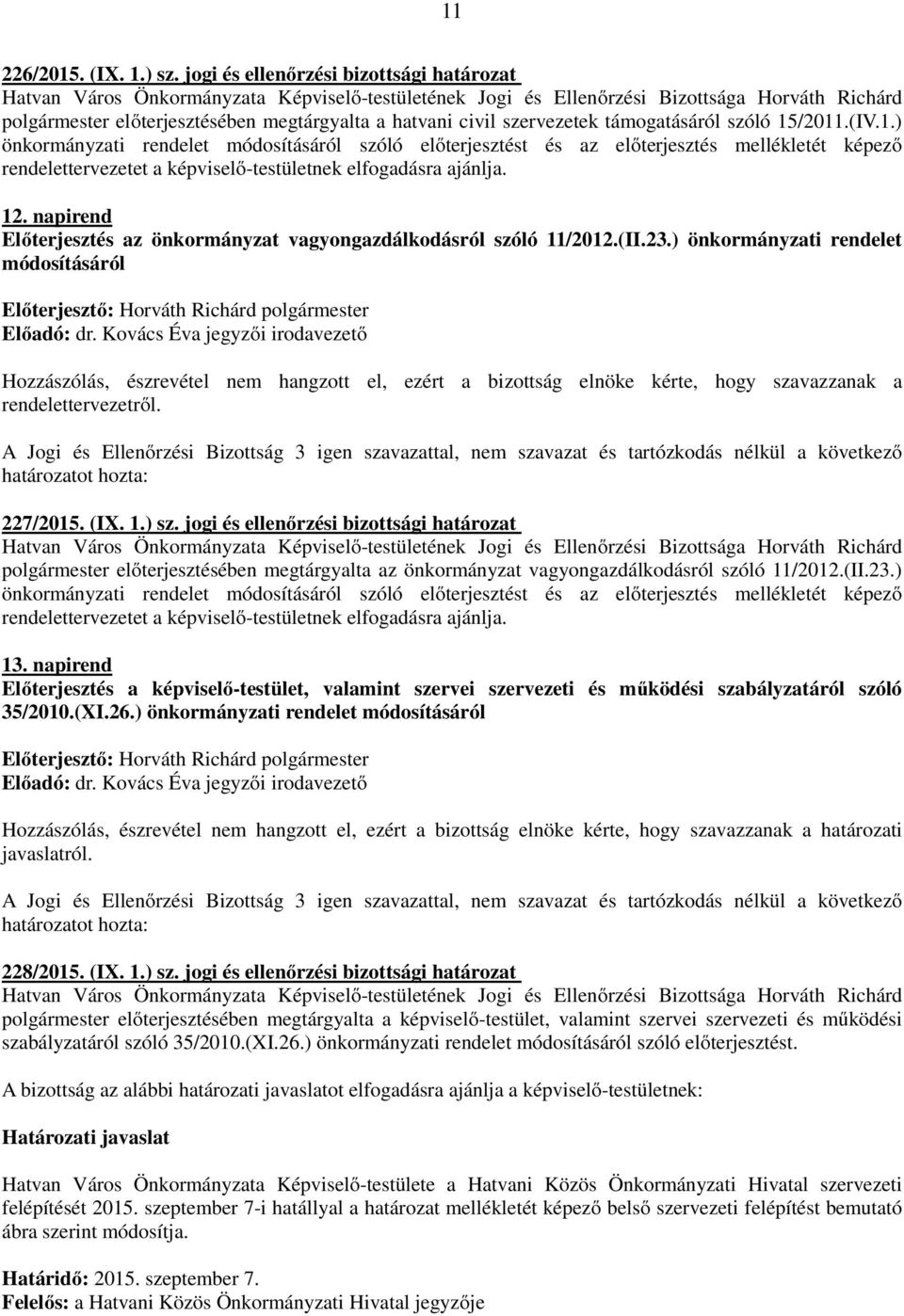 Kovács Éva jegyzői irodavezető Hozzászólás, észrevétel nem hangzott el, ezért a bizottság elnöke kérte, hogy szavazzanak a rendelettervezetről. 227/2015. (IX. 1.) sz.