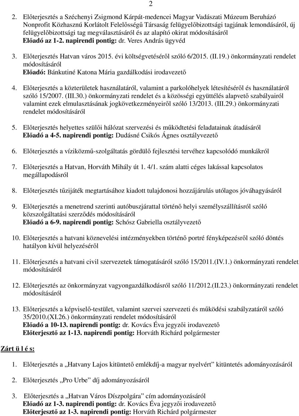 ) önkormányzati rendelet Előadó: Bánkutiné Katona Mária gazdálkodási irodavezető 4. Előterjesztés a közterületek használatáról, valamint a parkolóhelyek létesítéséről és használatáról szóló 15/2007.