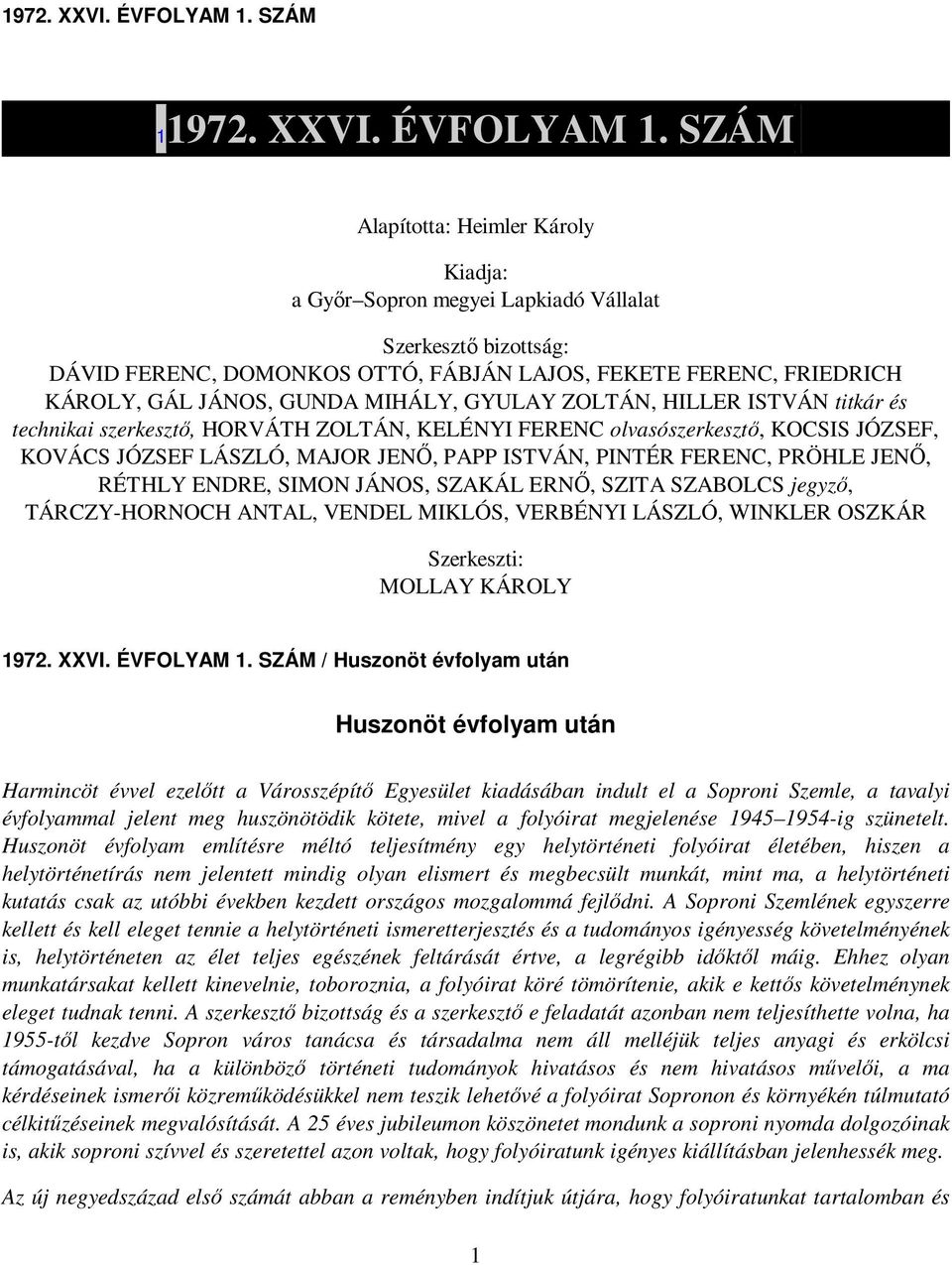 GUNDA MIHÁLY, GYULAY ZOLTÁN, HILLER ISTVÁN titkár és technikai szerkesztı, HORVÁTH ZOLTÁN, KELÉNYI FERENC olvasószerkesztı, KOCSIS JÓZSEF, KOVÁCS JÓZSEF LÁSZLÓ, MAJOR JENİ, PAPP ISTVÁN, PINTÉR