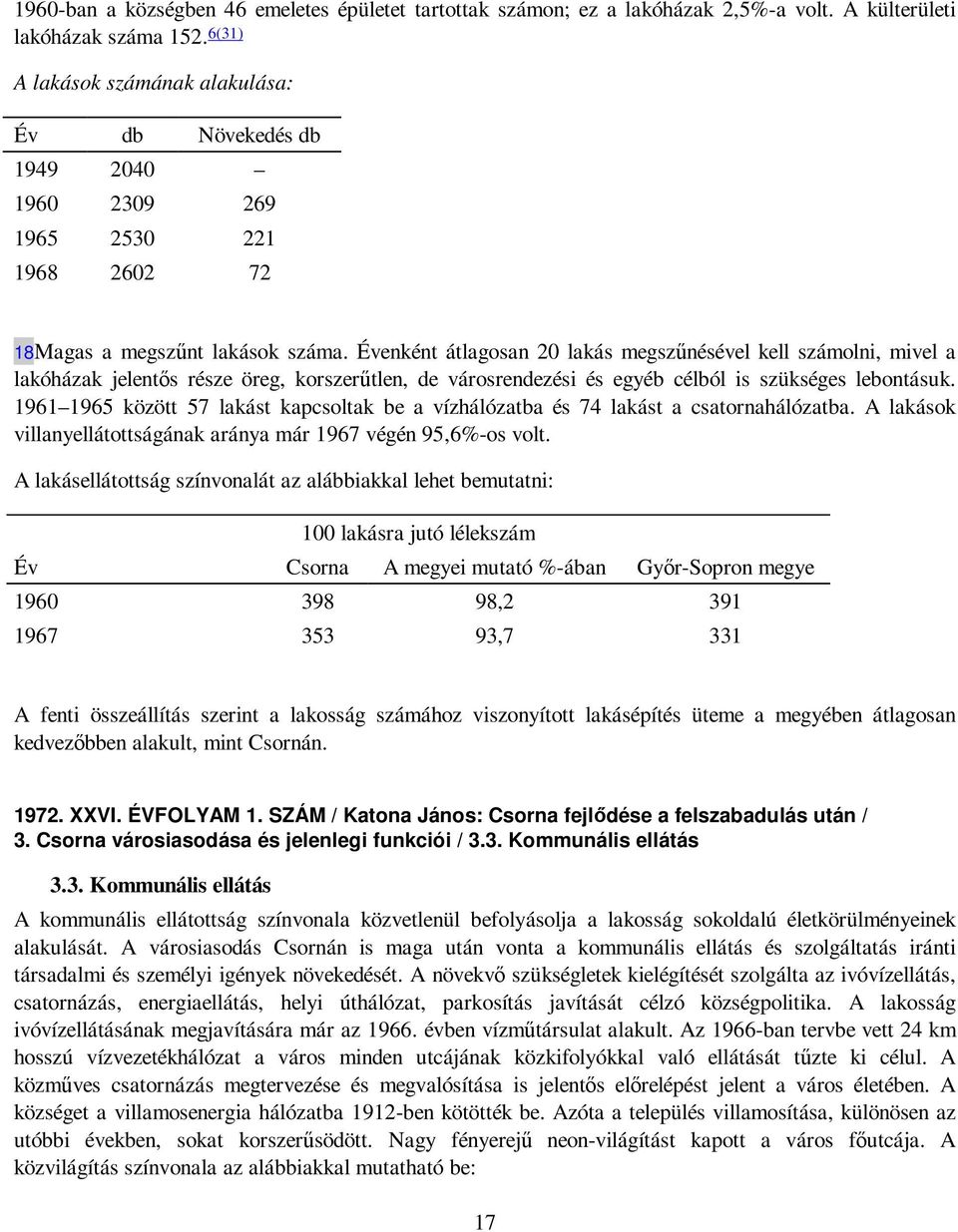 Évenként átlagosan 20 lakás megszőnésével kell számolni, mivel a lakóházak jelentıs része öreg, korszerőtlen, de városrendezési és egyéb célból is szükséges lebontásuk.