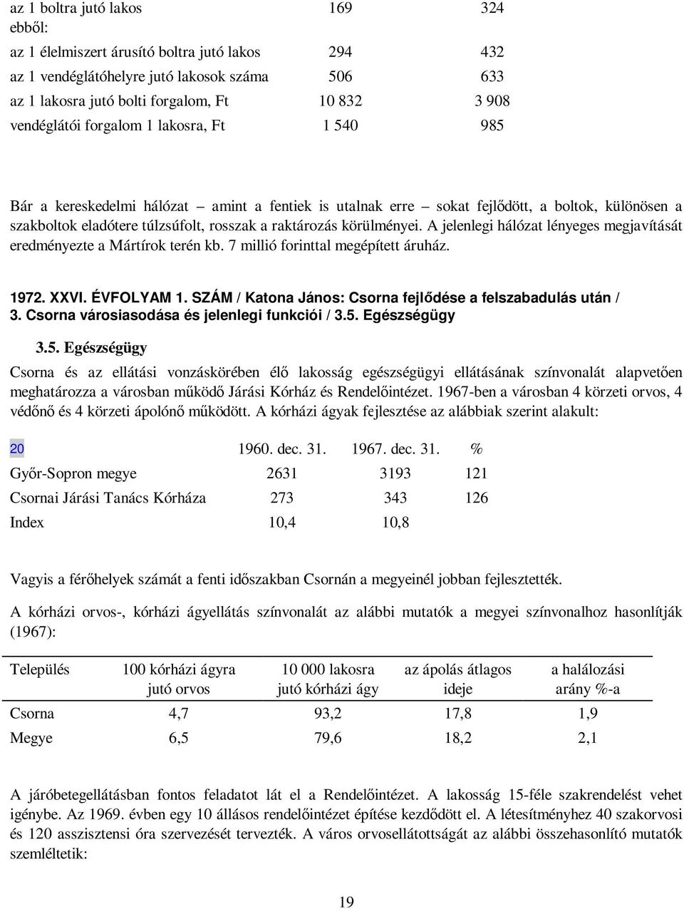 A jelenlegi hálózat lényeges megjavítását eredményezte a Mártírok terén kb. 7 millió forinttal megépített áruház. 1972. XXVI. ÉVFOLYAM 1.