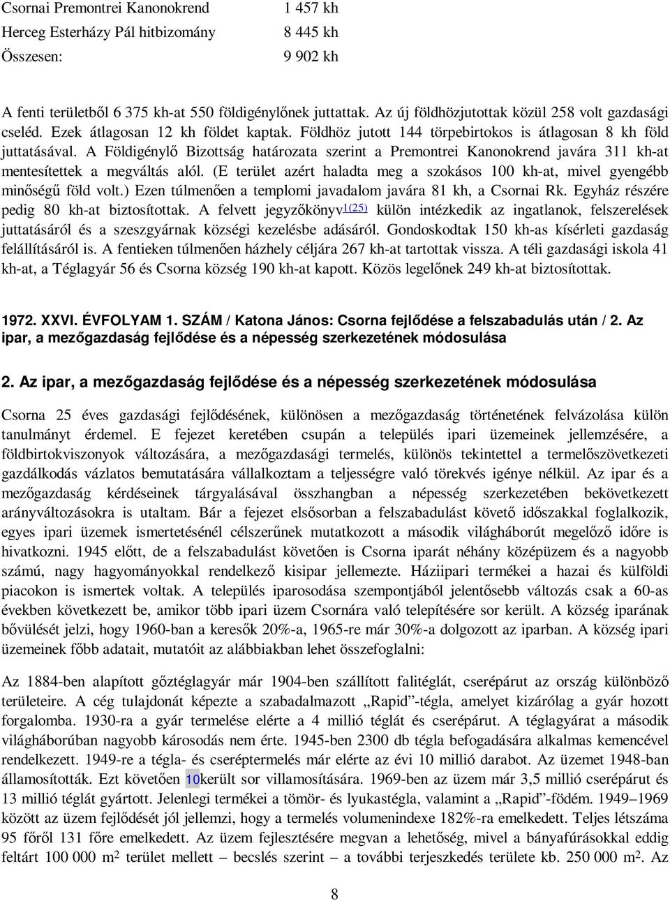 A Földigénylı Bizottság határozata szerint a Premontrei Kanonokrend javára 311 kh-at mentesítettek a megváltás alól.