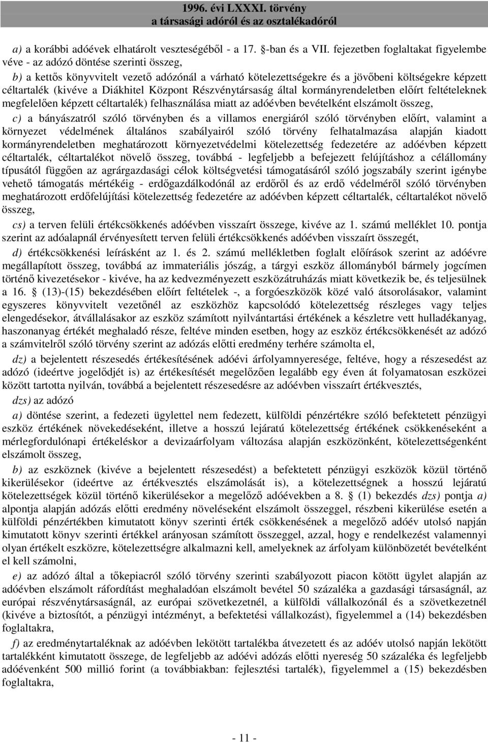 Diákhitel Központ Részvénytársaság által kormányrendeletben elıírt feltételeknek megfelelıen képzett céltartalék) felhasználása miatt az adóévben bevételként elszámolt összeg, c) a bányászatról szóló