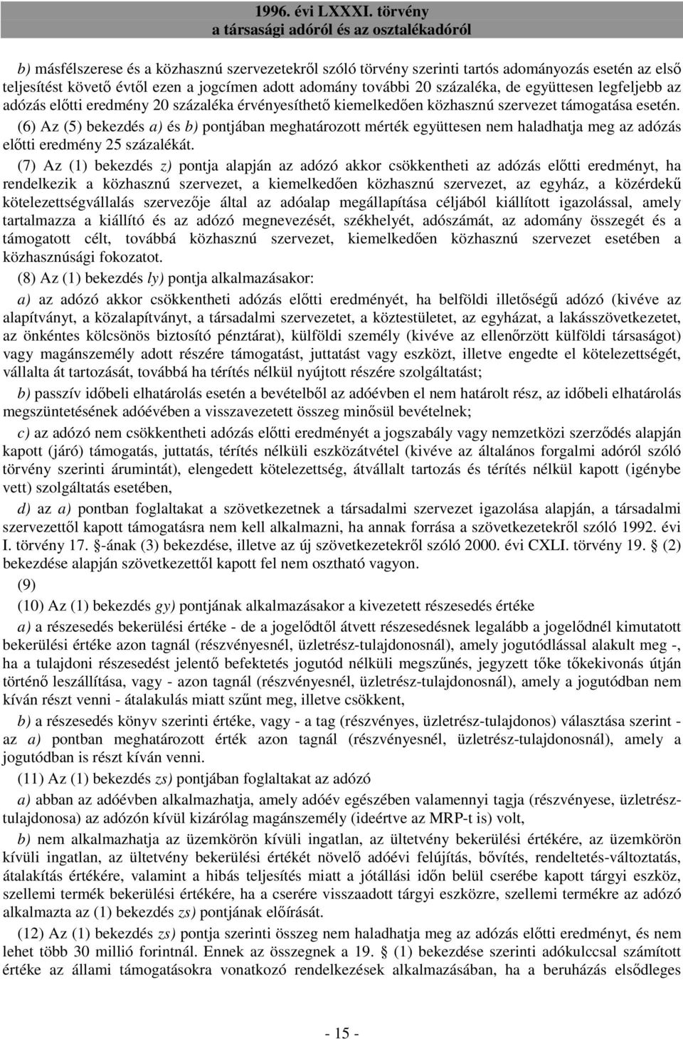 (6) Az (5) bekezdés a) és b) pontjában meghatározott mérték együttesen nem haladhatja meg az adózás elıtti eredmény 25 százalékát.