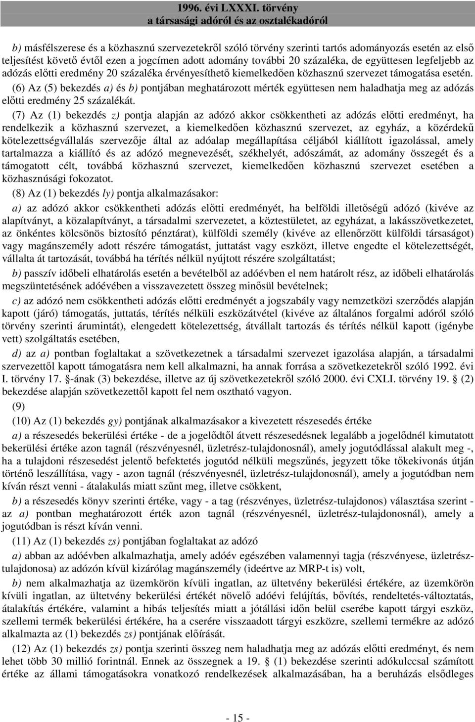 (6) Az (5) bekezdés a) és b) pontjában meghatározott mérték együttesen nem haladhatja meg az adózás elıtti eredmény 25 százalékát.