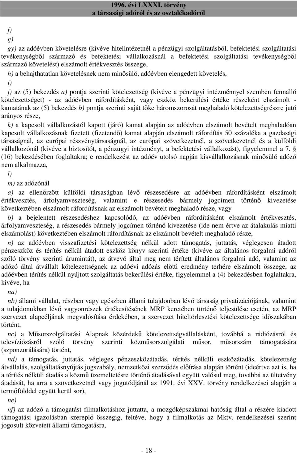 kötelezettség (kivéve a pénzügyi intézménnyel szemben fennálló kötelezettséget) - az adóévben ráfordításként, vagy eszköz bekerülési értéke részeként elszámolt - kamatának az (5) bekezdés b) pontja