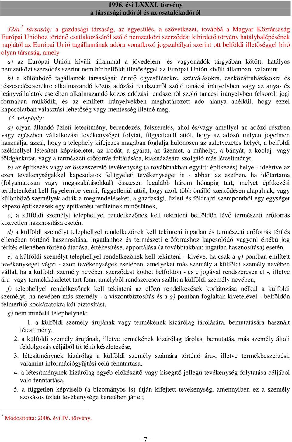 vagyonadók tárgyában kötött, hatályos nemzetközi szerzıdés szerint nem bír belföldi illetıséggel az Európai Unión kívüli államban, valamint b) a különbözı tagállamok társaságait érintı egyesülésekre,