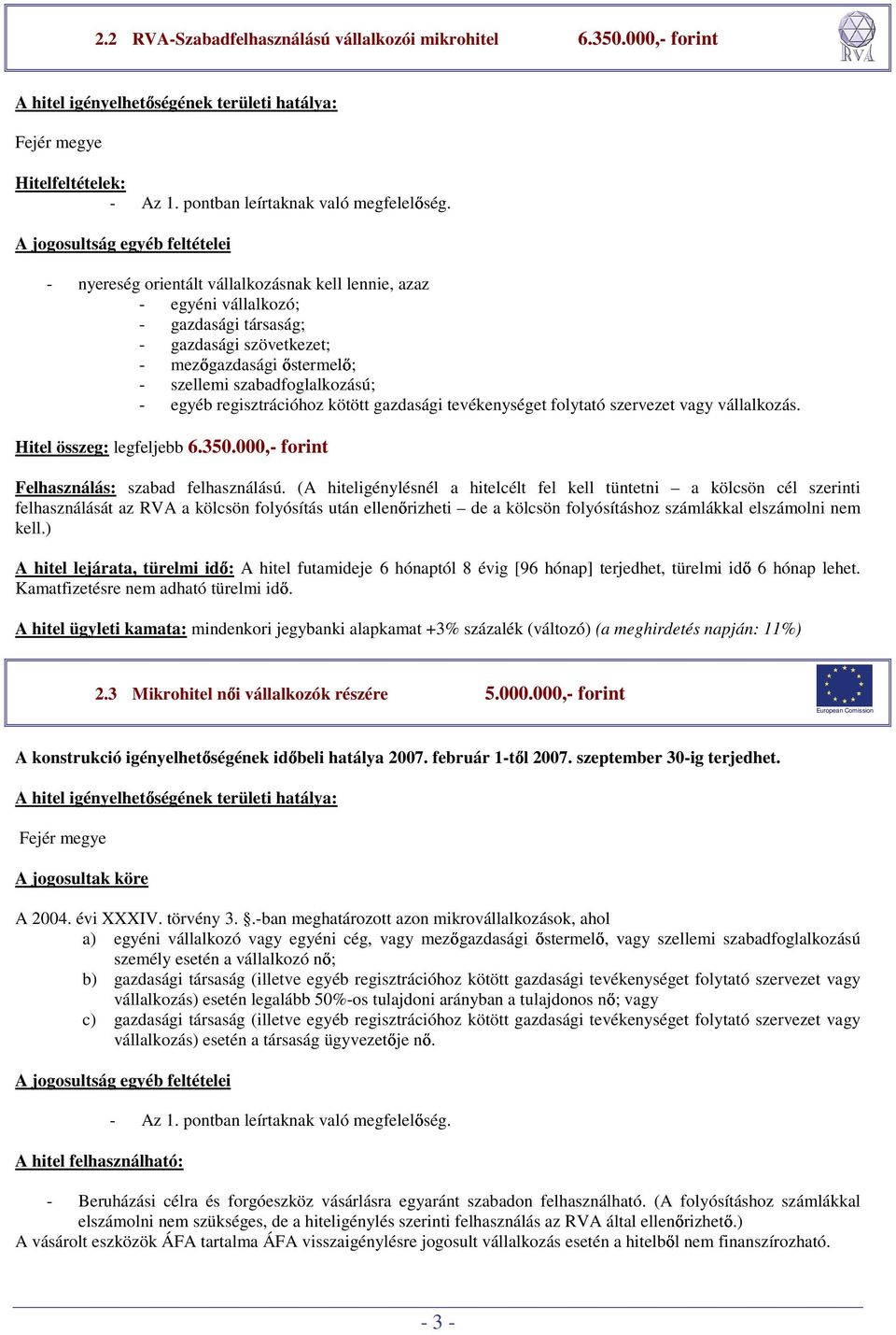 szabadfoglalkozású; - egyéb regisztrációhoz kötött gazdasági tevékenységet folytató szervezet vagy vállalkozás. Hitel összeg: legfeljebb 6.350.000,- forint Felhasználás: szabad felhasználású.