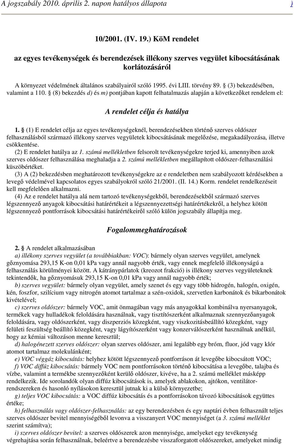 (3) bekezdésében, valamint a 110. (8) bekezdés d) és m) pontjában kapott felhatalmazás alapján a következıket rendelem el: A rendelet célja és hatálya 1.