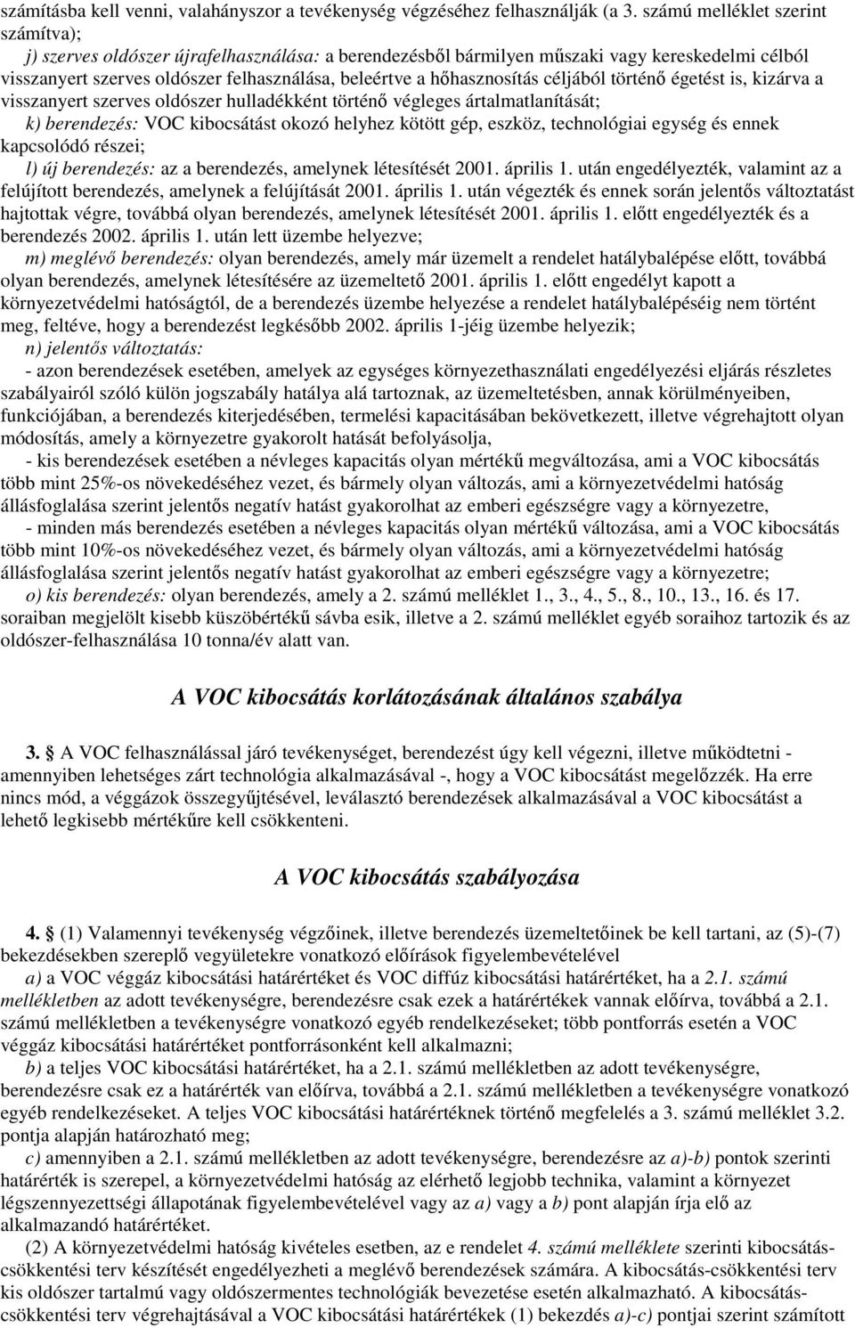 hıhasznosítás céljából történı égetést is, kizárva a visszanyert szerves oldószer hulladékként történı végleges ártalmatlanítását; k) berendezés: VOC kibocsátást okozó helyhez kötött gép, eszköz,