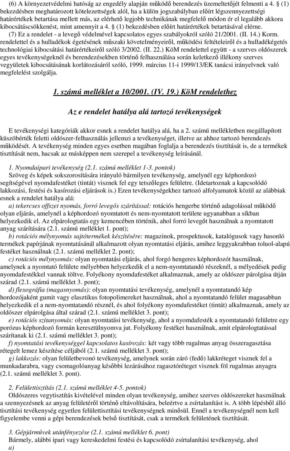 legalább akkora kibocsátáscsökkenést, mint amennyit a 4. (1) bekezdésben elıírt határértékek betartásával elérne. (7) Ez a rendelet - a levegı védelmével kapcsolatos egyes szabályokról szóló 21/2001.