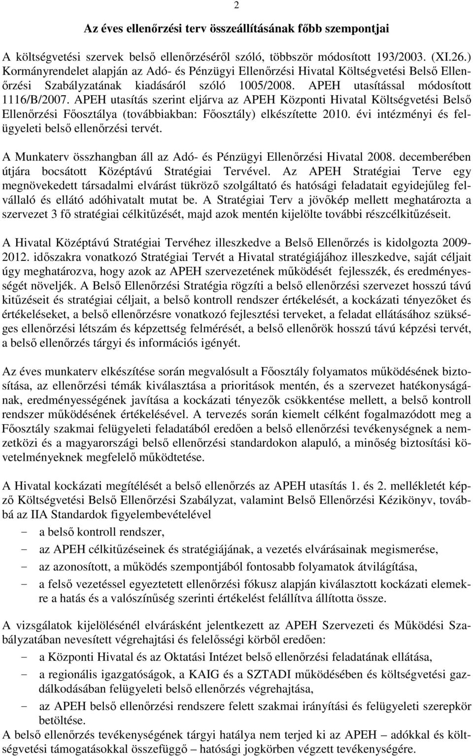 APEH utasítás szerint eljárva az APEH Központi Hivatal Költségvetési Belsı Ellenırzési Fıosztálya (továbbiakban: Fıosztály) elkészítette 2010. évi intézményi és felügyeleti belsı ellenırzési tervét.