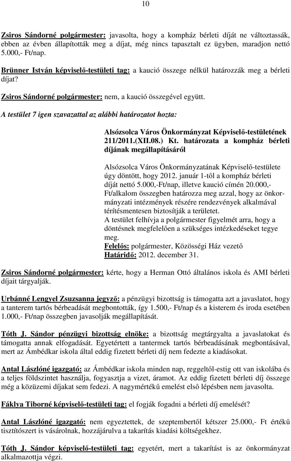 határozata a kompház bérleti díjának megállapításáról Alsózsolca Város Önkormányzatának Képviselő-testülete úgy döntött, hogy 2012. január 1-től a kompház bérleti díját nettó 5.