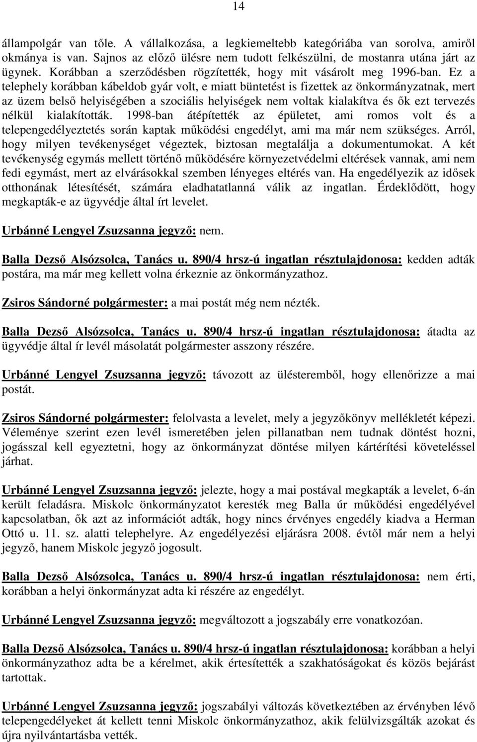 Ez a telephely korábban kábeldob gyár volt, e miatt büntetést is fizettek az önkormányzatnak, mert az üzem belső helyiségében a szociális helyiségek nem voltak kialakítva és ők ezt tervezés nélkül