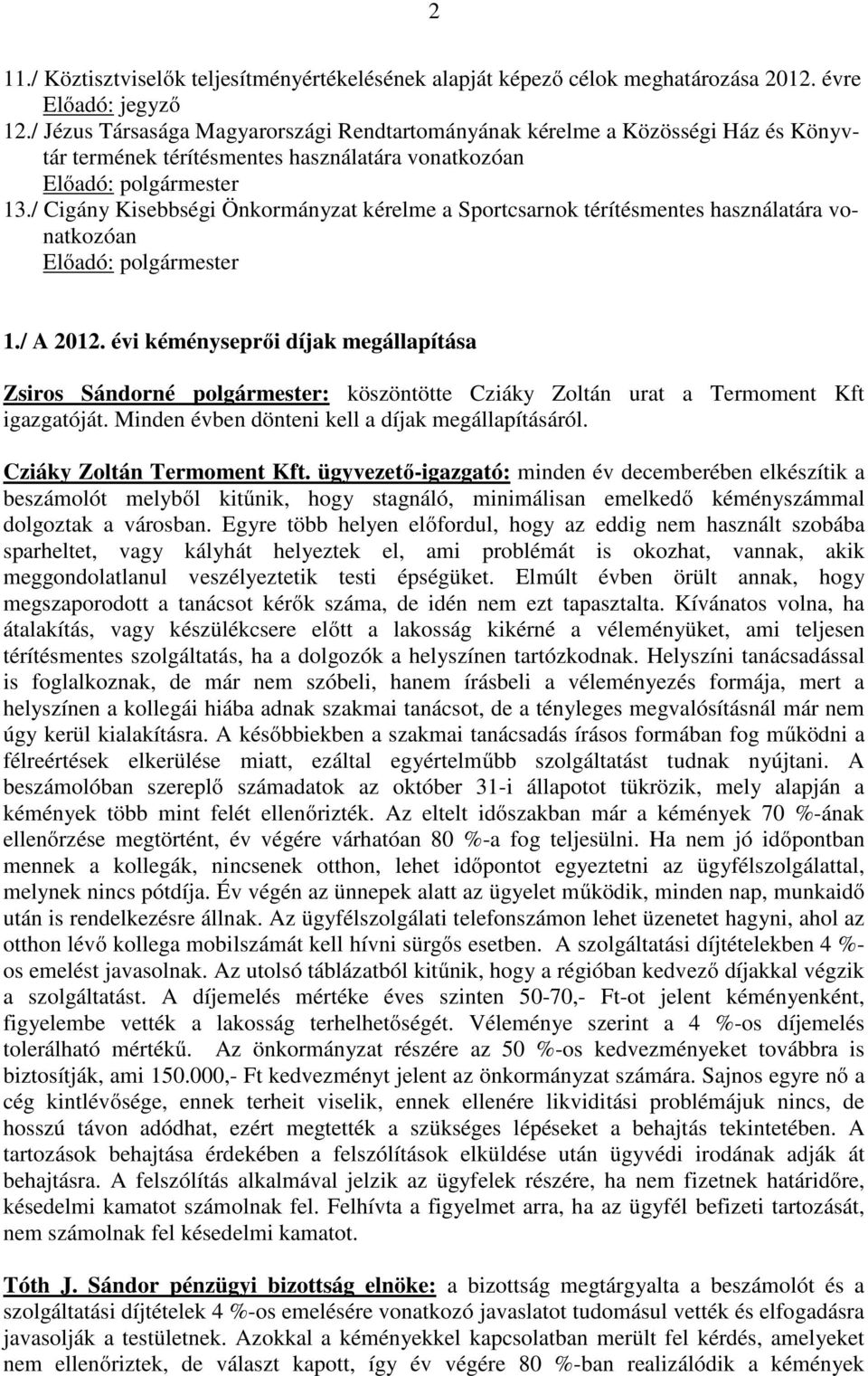 / Cigány Kisebbségi Önkormányzat kérelme a Sportcsarnok térítésmentes használatára vonatkozóan Előadó: polgármester 1./ A 2012.