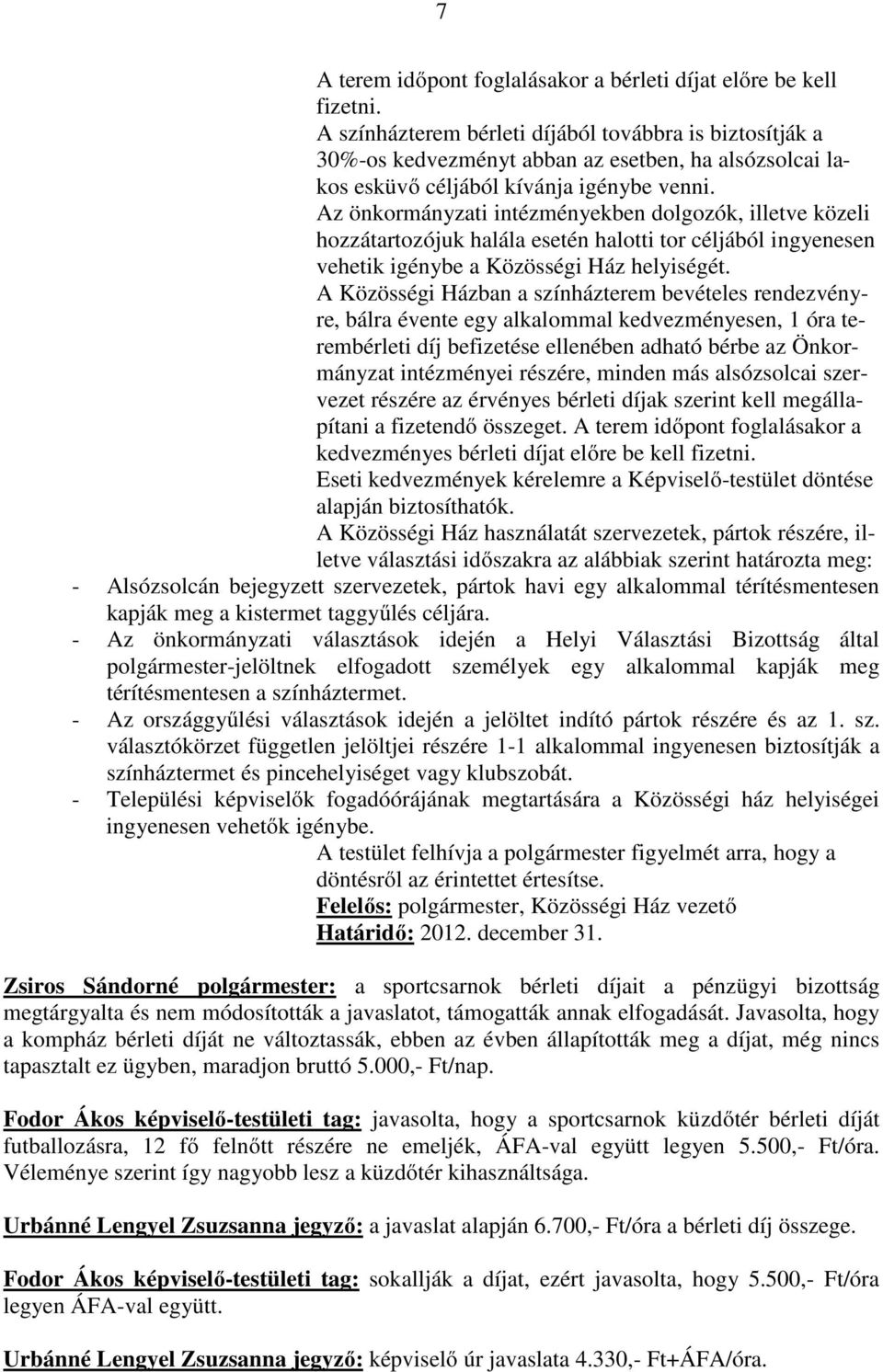 Az önkormányzati intézményekben dolgozók, illetve közeli hozzátartozójuk halála esetén halotti tor céljából ingyenesen vehetik igénybe a Közösségi Ház helyiségét.