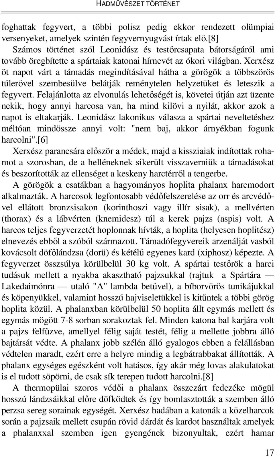 Xerxész öt napot várt a támadás megindításával hátha a görögök a többszörös túlerővel szembesülve belátják reménytelen helyzetüket és leteszik a fegyvert.