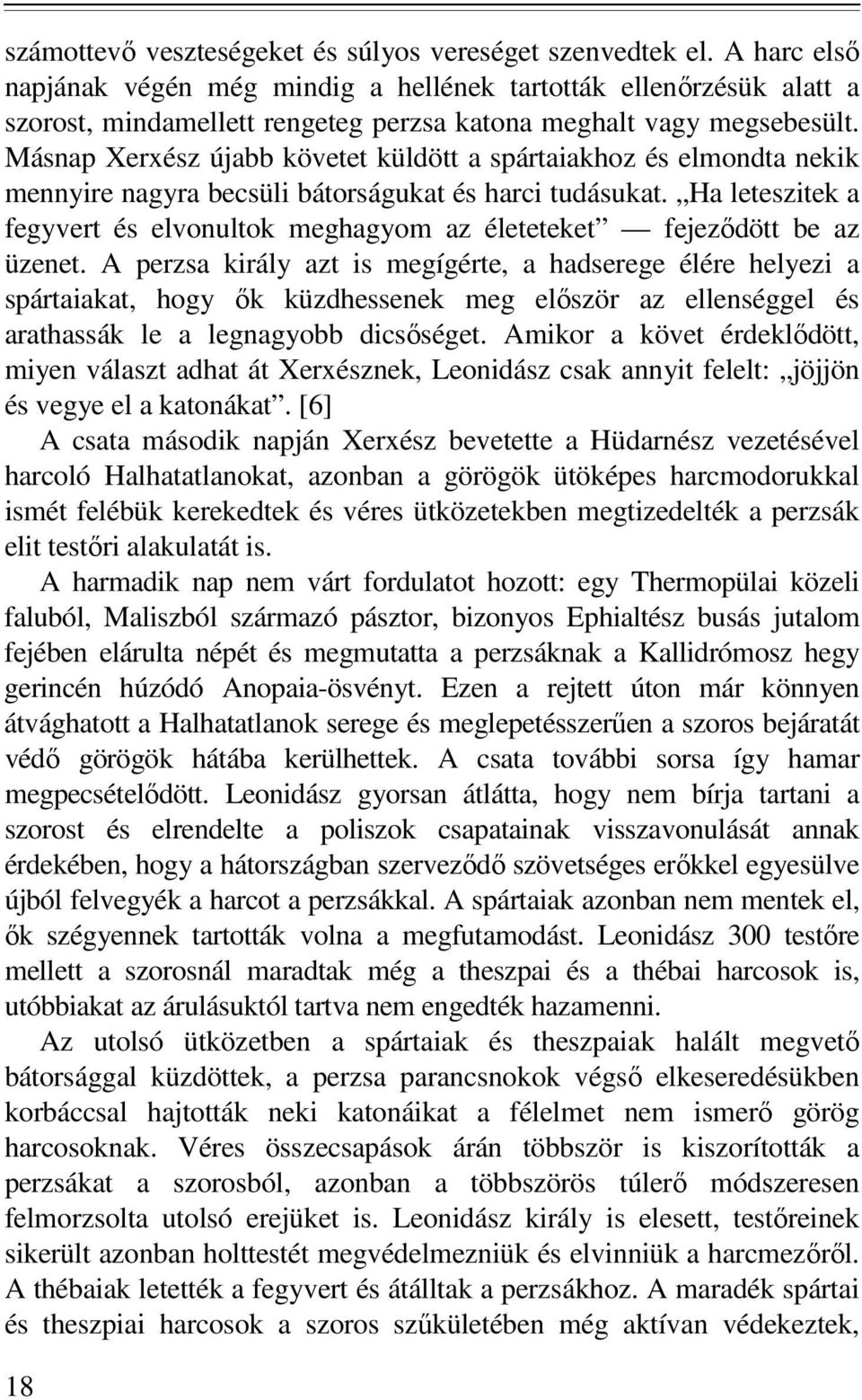 Másnap Xerxész újabb követet küldött a spártaiakhoz és elmondta nekik mennyire nagyra becsüli bátorságukat és harci tudásukat.